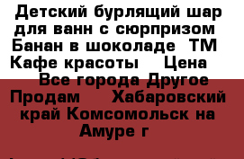 Детский бурлящий шар для ванн с сюрпризом «Банан в шоколаде» ТМ «Кафе красоты» › Цена ­ 94 - Все города Другое » Продам   . Хабаровский край,Комсомольск-на-Амуре г.